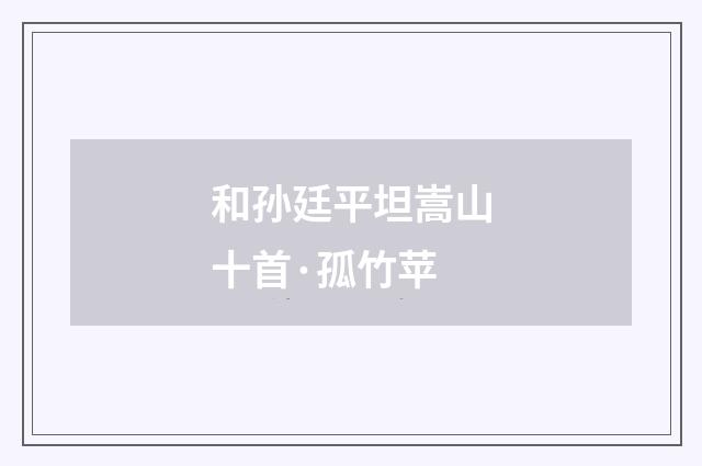 和孙廷平坦嵩山十首·孤竹苹
