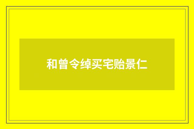 和曾令绰买宅贻景仁