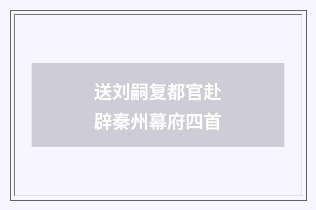 送刘嗣复都官赴辟秦州幕府四首