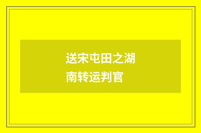 送宋屯田之湖南转运判官