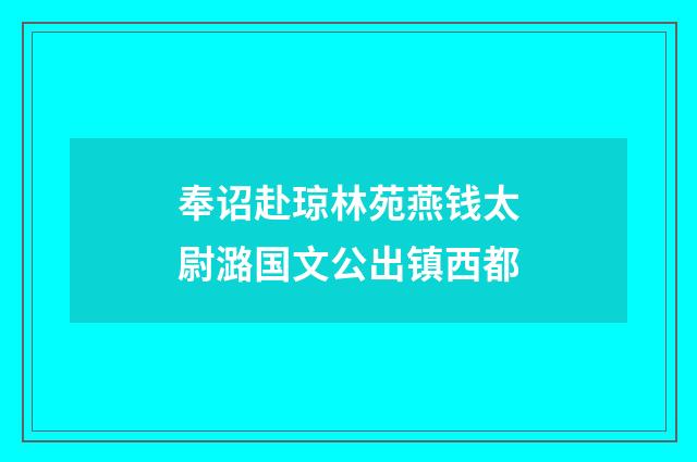 奉诏赴琼林苑燕钱太尉潞国文公出镇西都