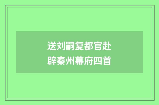 送刘嗣复都官赴辟秦州幕府四首