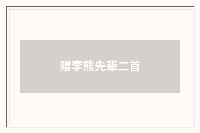 赠李熊先辈二首