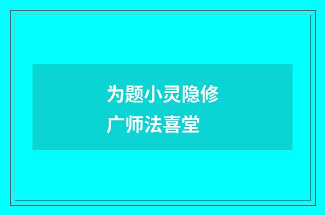 为题小灵隐修广师法喜堂