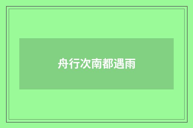 舟行次南都遇雨
