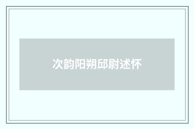 次韵阳朔邱尉述怀