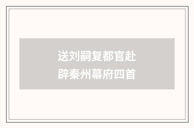 送刘嗣复都官赴辟秦州幕府四首