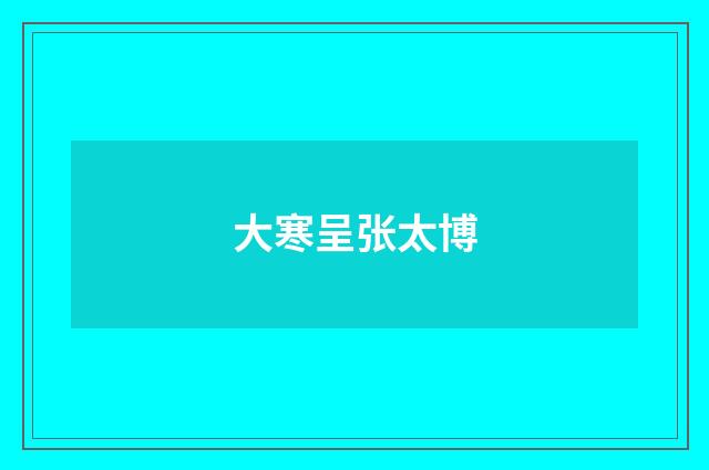 大寒呈张太博