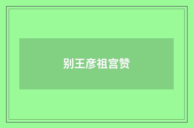 别王彦祖宫赞