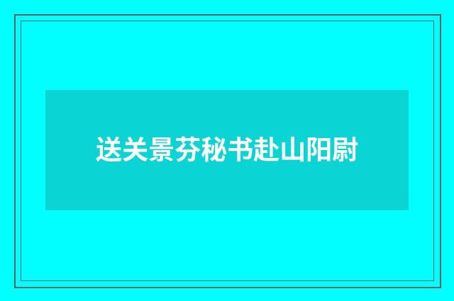 送关景芬秘书赴山阳尉