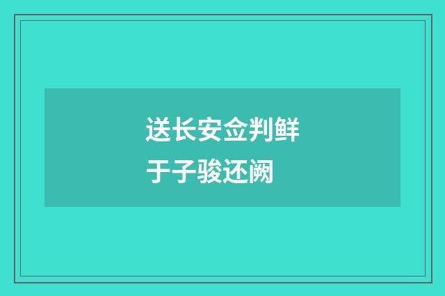 送长安佥判鲜于子骏还阙
