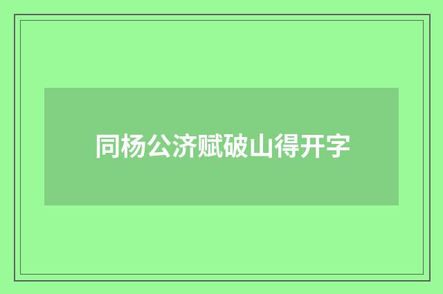 同杨公济赋破山得开字