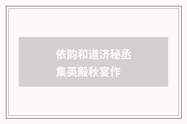 依韵和道济秘丞集英殿秋宴作