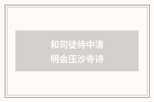 和司徒侍中清明会压沙寺诗