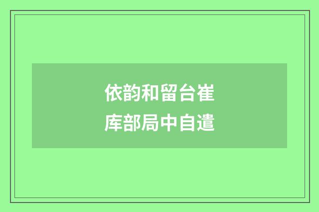 依韵和留台崔库部局中自遣