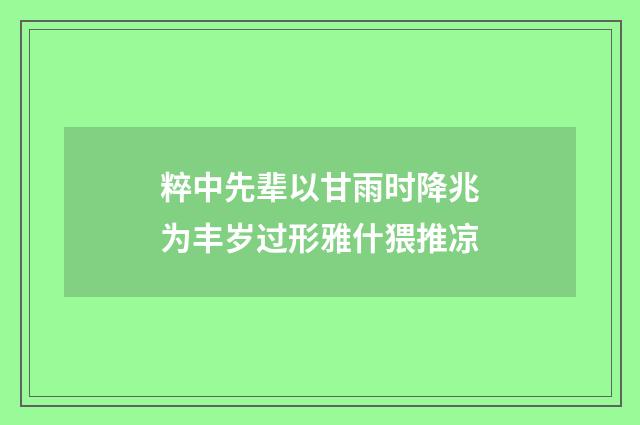 粹中先辈以甘雨时降兆为丰岁过形雅什猥推凉