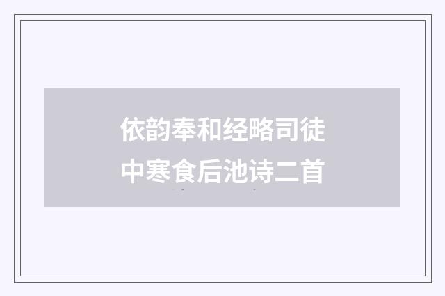 依韵奉和经略司徒中寒食后池诗二首