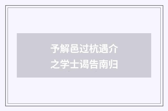 予解邑过杭遇介之学士谒告南归