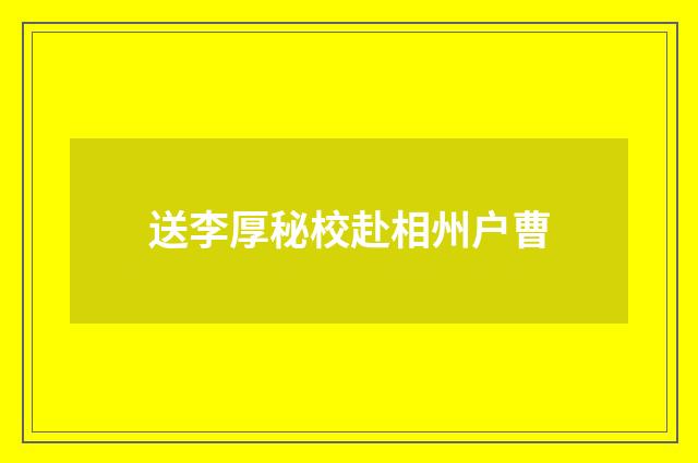 送李厚秘校赴相州户曹