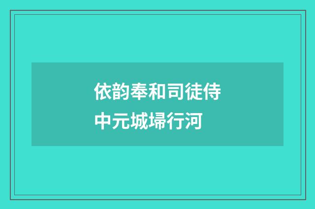 依韵奉和司徒侍中元城埽行河