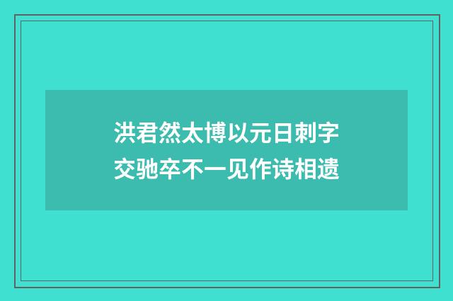 洪君然太博以元日刺字交驰卒不一见作诗相遗
