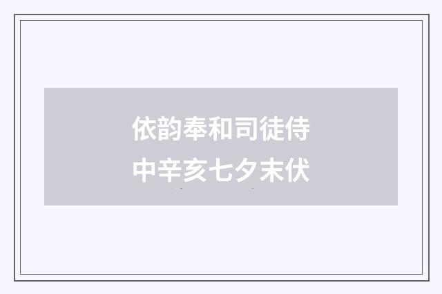 依韵奉和司徒侍中辛亥七夕末伏