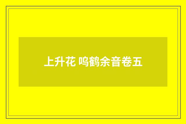 上升花 呜鹤余音卷五