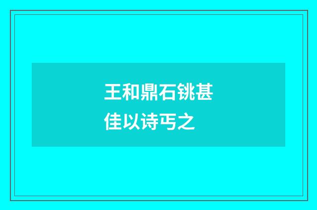 王和鼎石铫甚佳以诗丐之