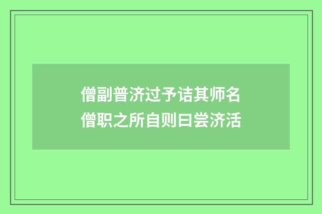 僧副普济过予诘其师名僧职之所自则曰尝济活