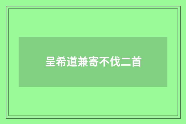呈希道兼寄不伐二首