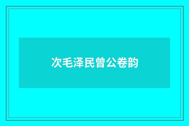 次毛泽民曾公卷韵