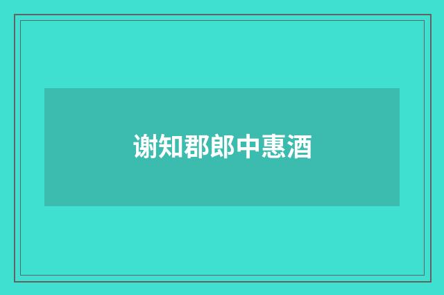 谢知郡郎中惠酒
