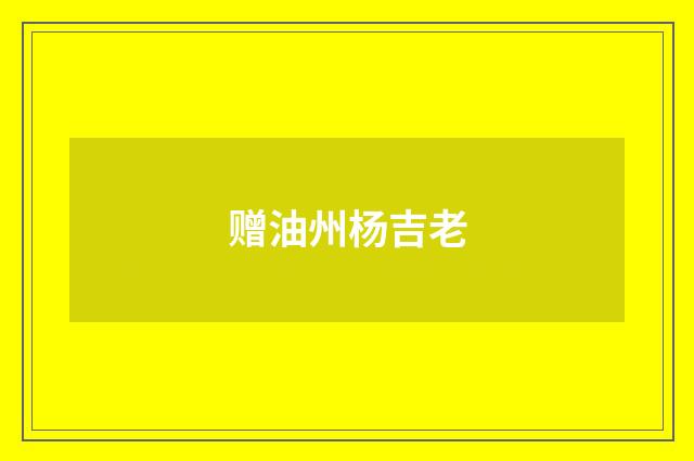 赠油州杨吉老