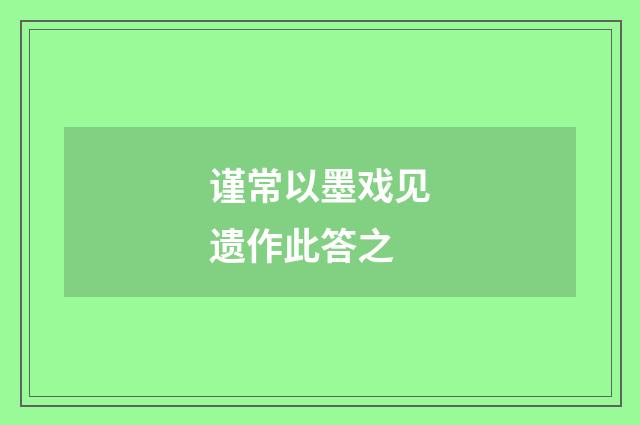 谨常以墨戏见遗作此答之