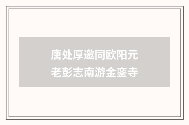 唐处厚邀同欧阳元老彭志南游金銮寺