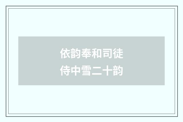 依韵奉和司徒侍中雪二十韵