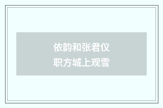 依韵和张君仪职方城上观雪