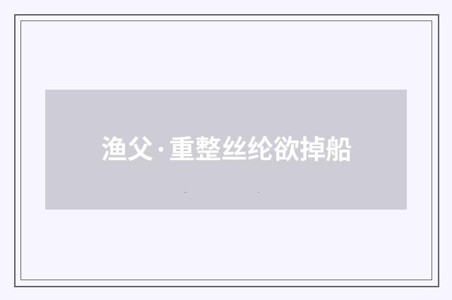渔父·重整丝纶欲掉船