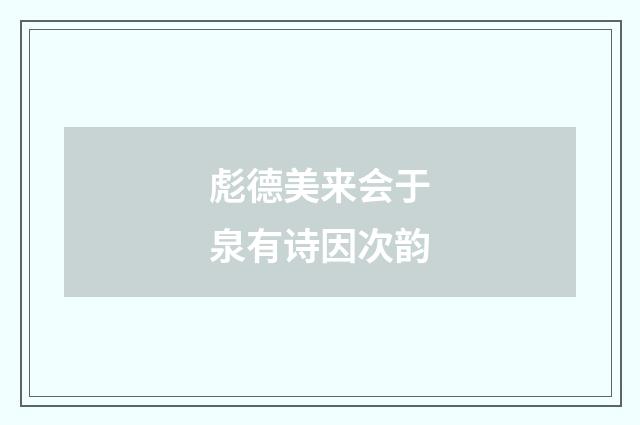 彪德美来会于泉有诗因次韵