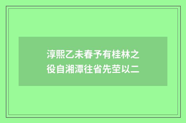 淳熙乙未春予有桂林之役自湘潭往省先茔以二