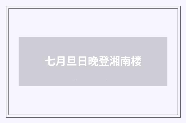 七月旦日晚登湘南楼