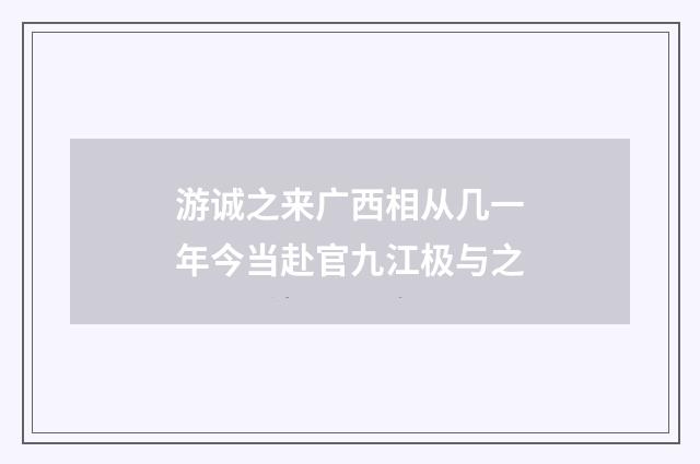游诚之来广西相从几一年今当赴官九江极与之