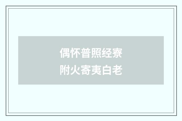 偶怀普照经寮附火寄夷白老