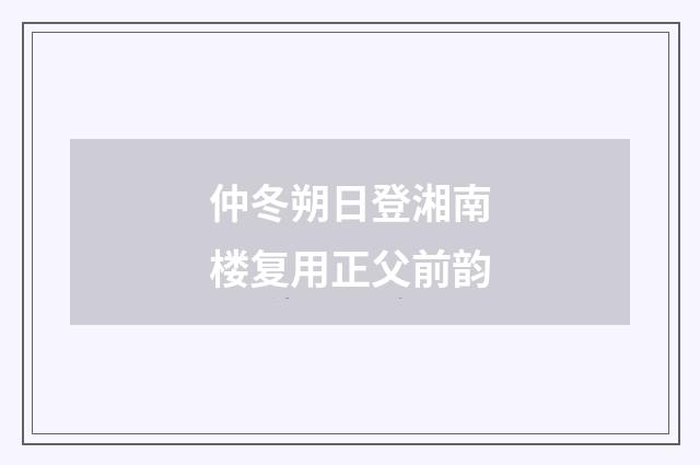 仲冬朔日登湘南楼复用正父前韵