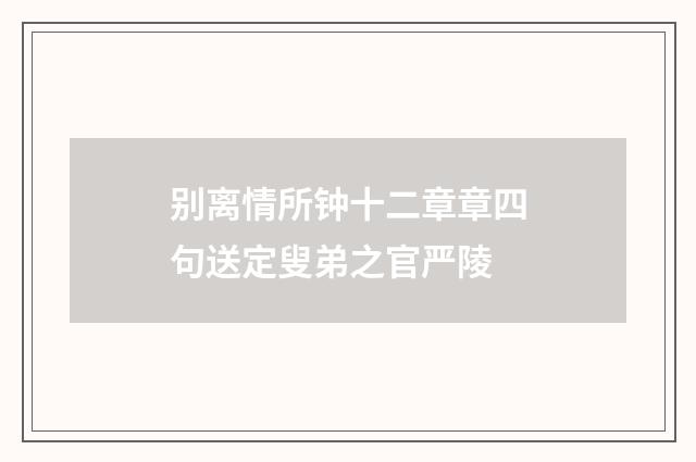 别离情所钟十二章章四句送定叟弟之官严陵