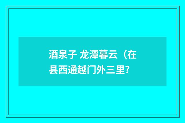 酒泉子 龙潭暮云（在县西通越门外三里?