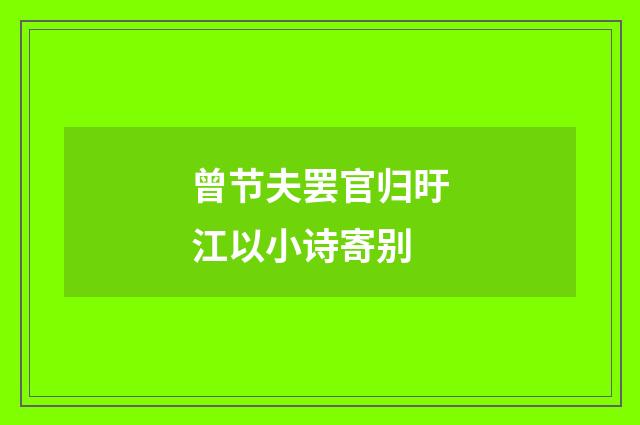 曾节夫罢官归旴江以小诗寄别
