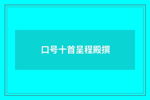 口号十首呈程殿撰