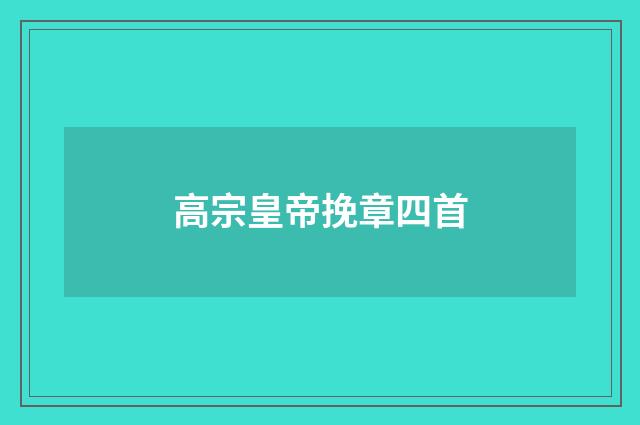 高宗皇帝挽章四首