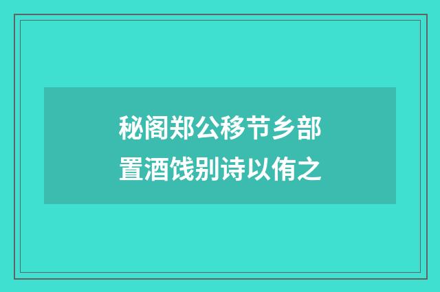秘阁郑公移节乡部置酒饯别诗以侑之